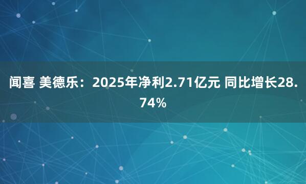 闻喜 美德乐：2025年净利2.71亿元 同比增长28.74%